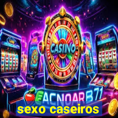 sexo caseiros